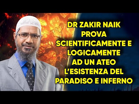 Dr Zakir Naik Prova Scientificamente e Logicamente a un Ateo l’Esistenza di Paradiso e Inferno